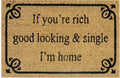 Doormat 60cm x 40cm - 'If You're Rich, Good Looking & Single I'm Home' - Absorbent Coir Mat for Indoor/Outdoor